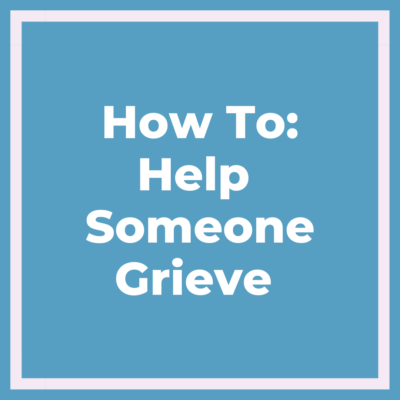text reading 'how to: help someone grieve'
